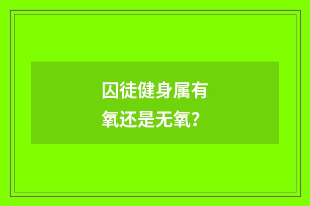 囚徒健身属有氧还是无氧？