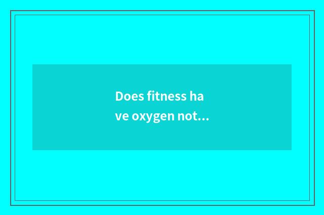 Does fitness have oxygen not to have oxygen what meaning?