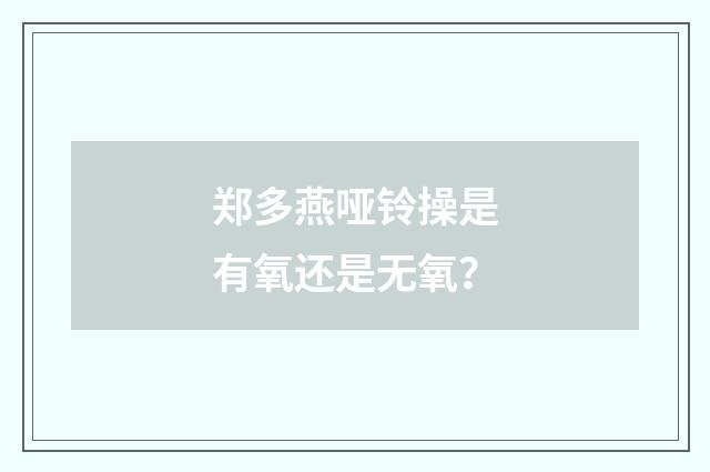 郑多燕哑铃操是有氧还是无氧？