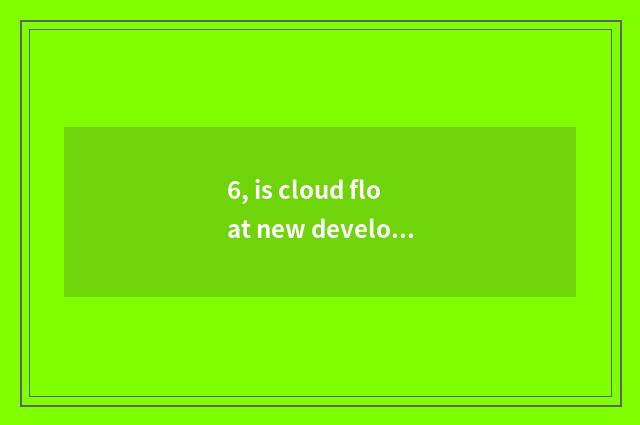 6, is cloud float new developed area newest and major project?