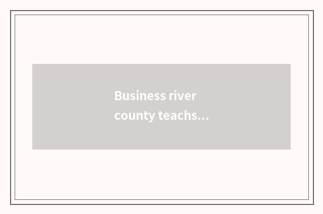 Business river county teachs the mission of the bureau and duty