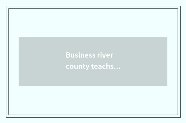 Business river county teachs the working focal point of the bureau