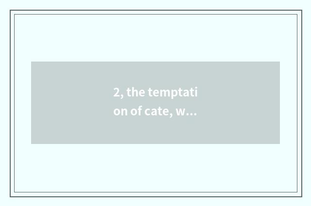 2, the temptation of cate, what meaning is cannot be being defied?