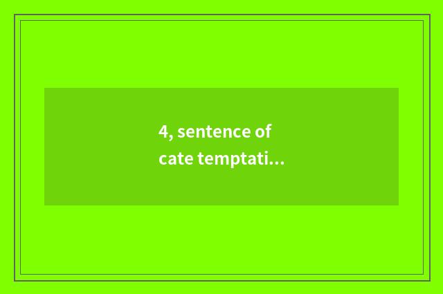 4, sentence of cate temptation humour?