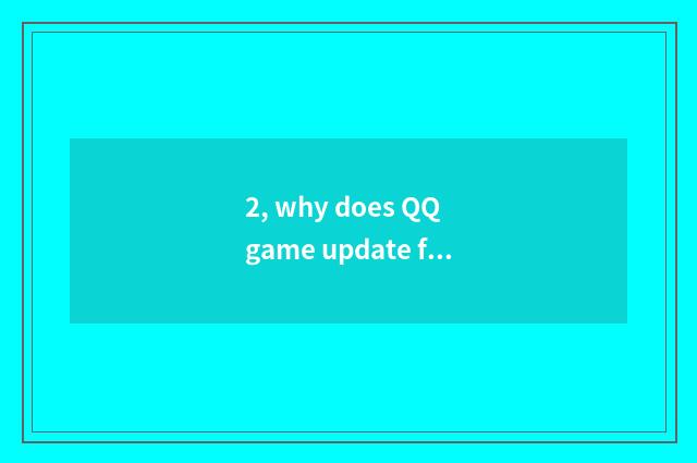 2, why does QQ game update failure issueing Zuo ?