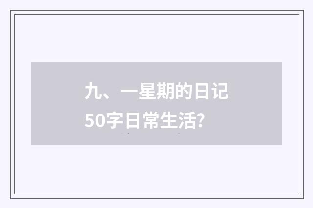 九、一星期的日记50字日常生活？