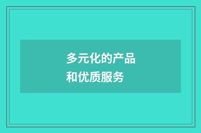 多元化的产品和优质服务