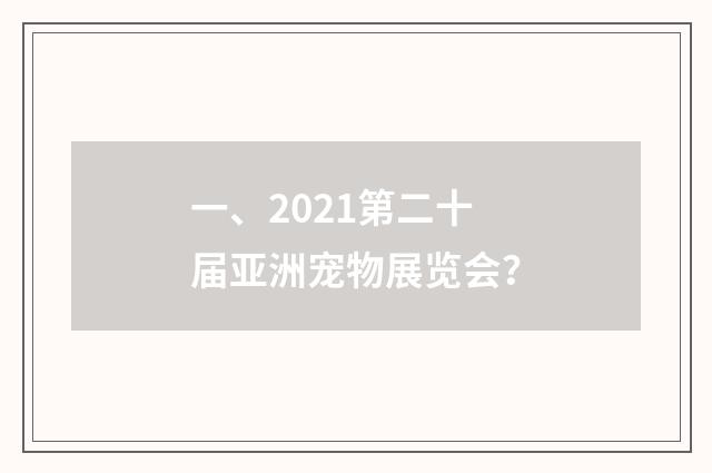 一、2021第二十届亚洲宠物展览会？