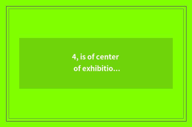 4, is of center of exhibition of the Asia that be called?
