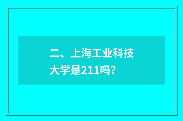 二、上海工业科技大学是211吗？