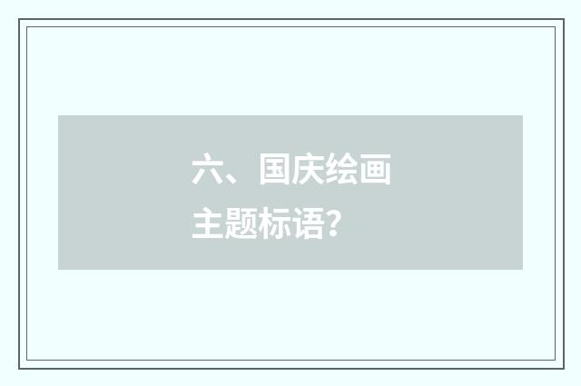 六、国庆绘画主题标语？