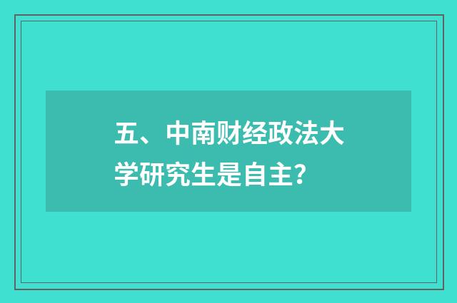 五、中南财经政法大学研究生是自主？