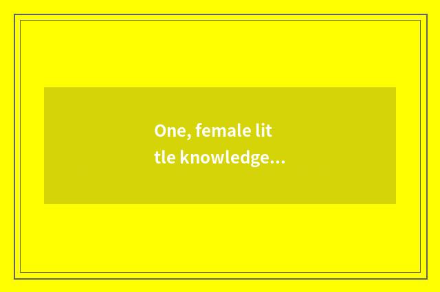 One, female little knowledge?