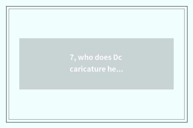 7, who does Dc caricature hero have?