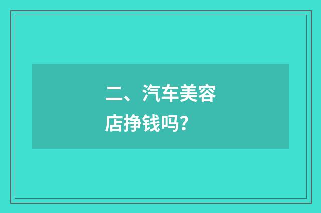 二、汽车美容店挣钱吗？