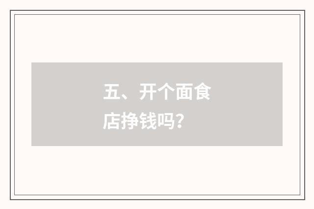五、开个面食店挣钱吗?