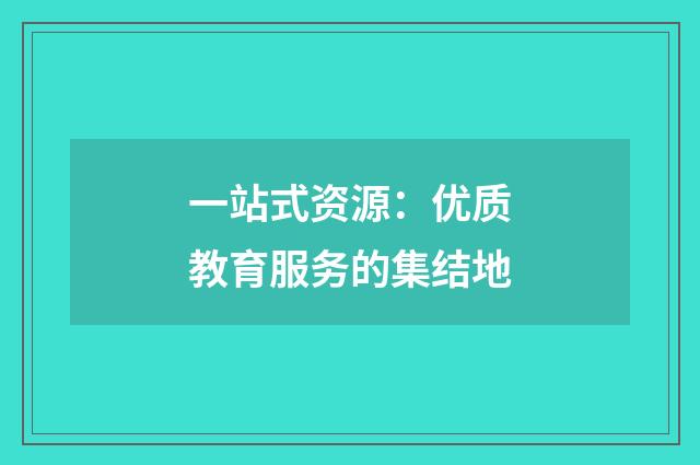 一站式资源：优质教育服务的集结地