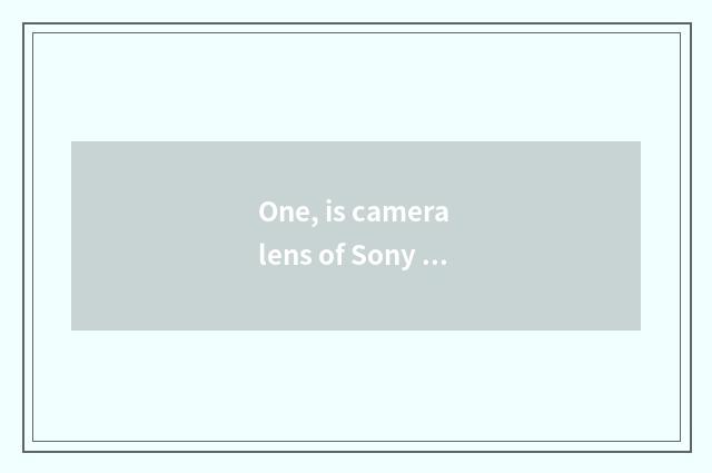 One, is camera lens of Sony number camera general?