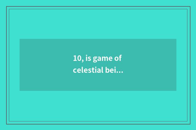 10, is game of celestial being a person adept in martial arts and given to chiva