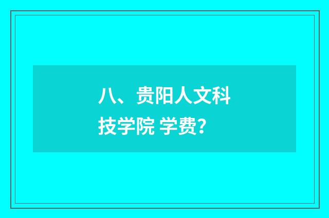 八、贵阳人文科技学院 学费？