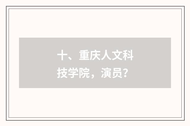 十、重庆人文科技学院，演员？