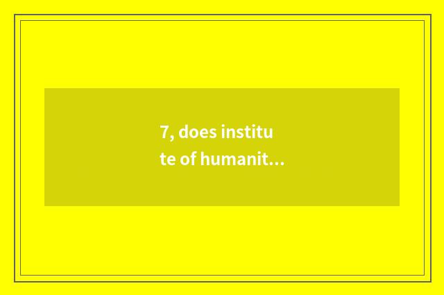 7, does institute of humanitarian science and technology evaluate Guiyang?