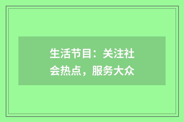 生活节目：关注社会热点，服务大众