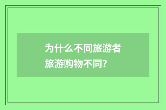 为什么不同旅游者旅游购物不同？