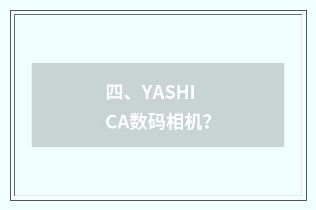 四、YASHICA数码相机?