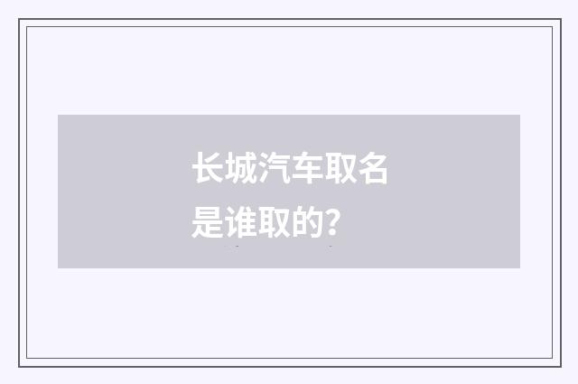 长城汽车取名是谁取的？