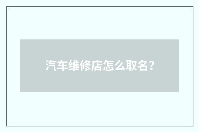 汽车维修店怎么取名？