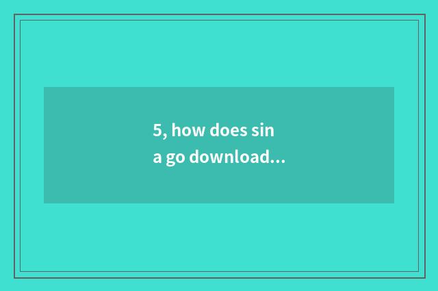 5, how does sina go download?