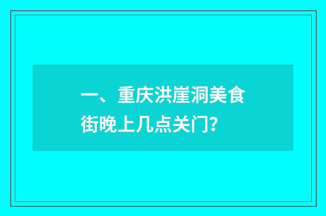 一、重庆洪崖洞美食街晚上几点关门？