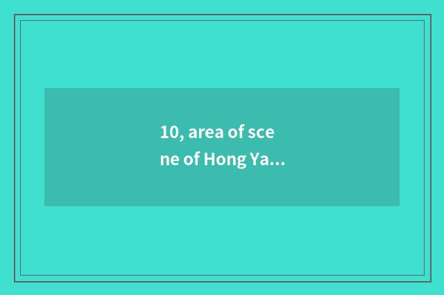 10, area of scene of Hong Ya hole?