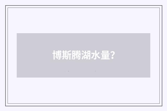 博斯腾湖水量？