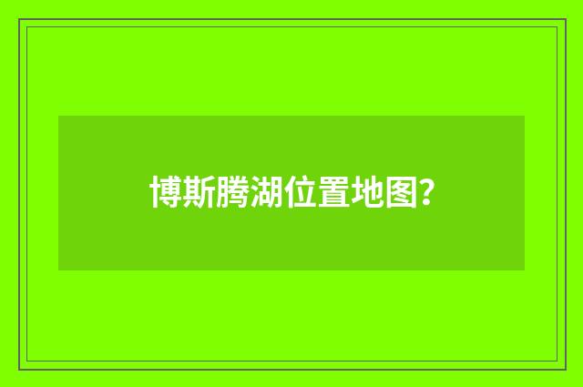 博斯腾湖位置地图？