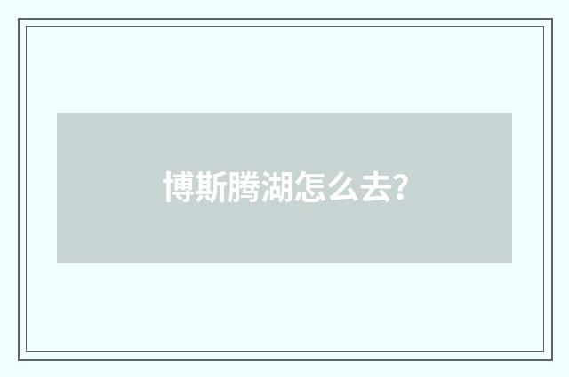 博斯腾湖怎么去？