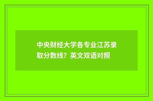 中央财经大学各专业江苏录取分数线？英文双语对照