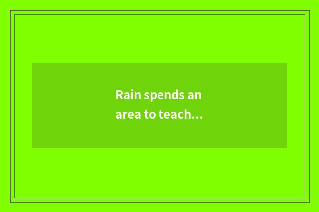 Rain spends an area to teach the meaning of the website
