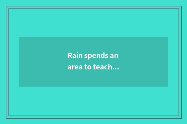 Rain spends an area to teach the characteristic of the website