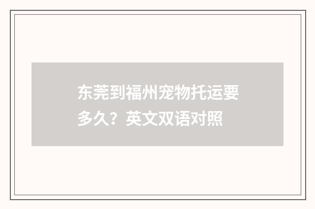 东莞到福州宠物托运要多久？英文双语对照