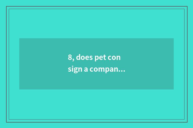 8, does pet consign a company?