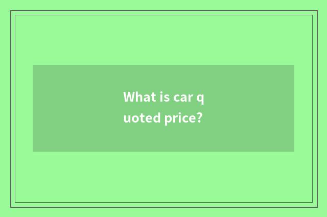 What is car quoted price?
