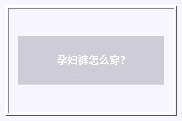 孕妇裤怎么穿？