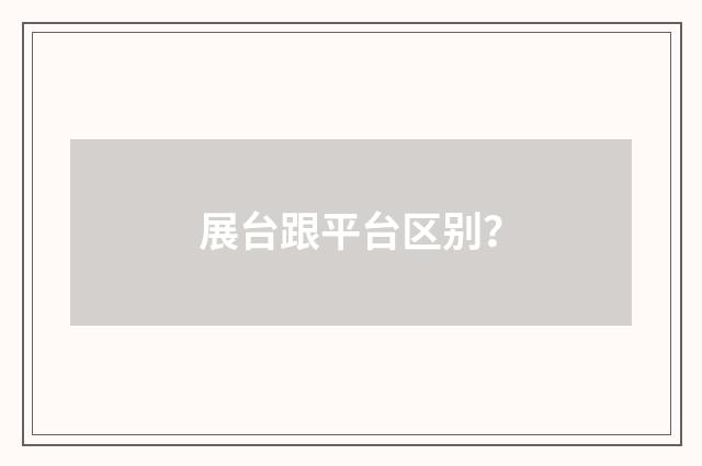 展台跟平台区别？