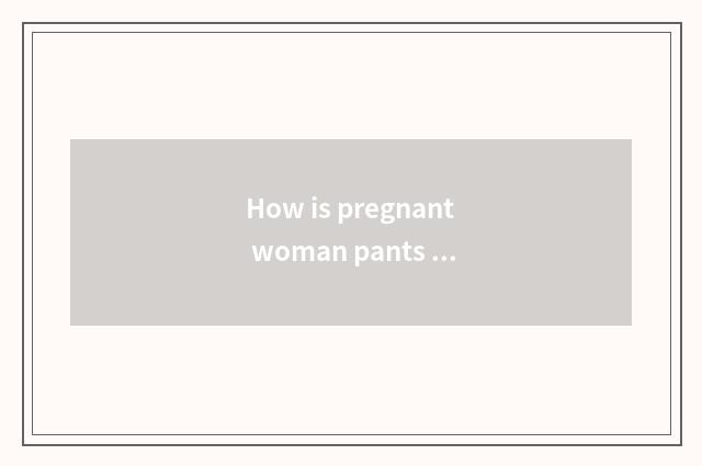 How is pregnant woman pants buckled?