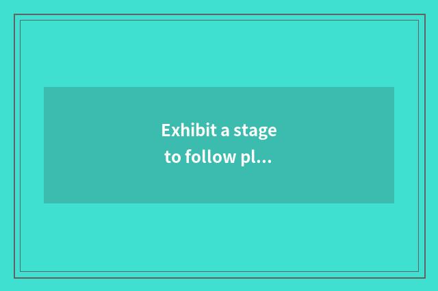 Exhibit a stage to follow platform distinction?