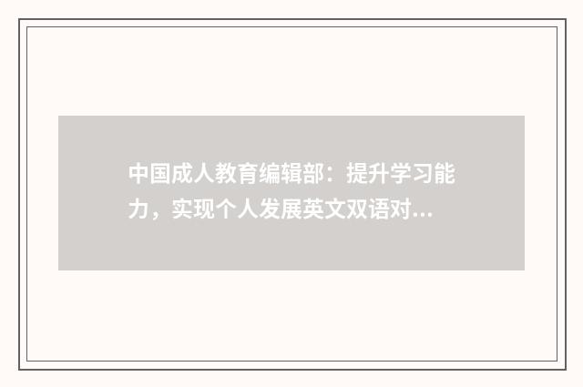 中国成人教育编辑部：提升学习能力，实现个人发展英文双语对照