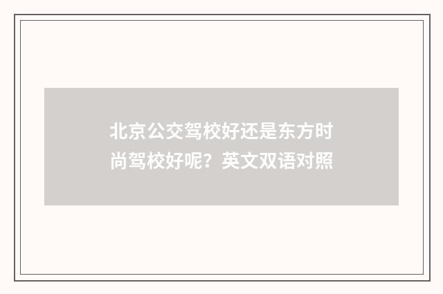 北京公交驾校好还是东方时尚驾校好呢?英文双语对照