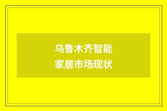 乌鲁木齐智能家居市场现状